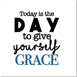 Today Is the Day to Give Yourself Grace Posters and Art